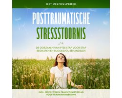 Posttraumatische stressstoornis: Het zelfhulpboek – De oorzaken van PTSS stap voor stap begrijpen en succesvol behandelen – Inclusief een 10-weken-transformatieplan voor traumaverwerking