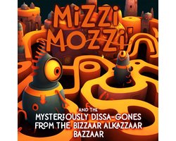 Mizzi Mozzi And The Mysteriously Dissa-Gones From The Bizzaar Alkazzaar Bazzaar