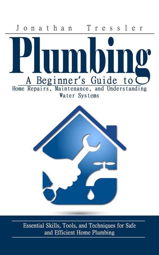 Plumbing: A Beginner’s Guide to Home Repairs, Maintenance, ... - cover