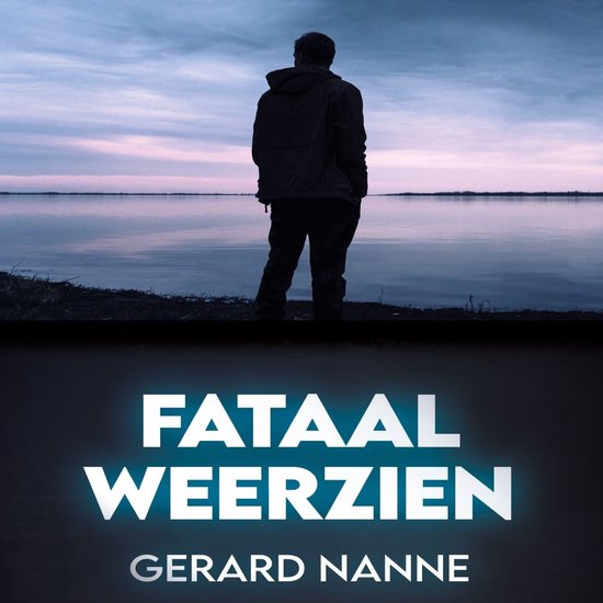Een man staat met de rug naar de kijker, kijkend naar een meer bij zonsondergang. De titel 'Fataal weerzien' en de naam 'Gerard Nanne' zijn zichtbaar.