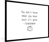 Fotolijst incl. Poster - Spreuken - Quotes - You don't know what you have until it's gone - Toiletpaper - WC - 80x60 cm - Posterlijst