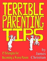 Omslag Terrible Parenting Tips: 15 Strategies for Becoming a Worse Parent