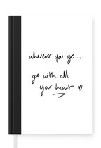 Notitieboek - Schrijfboek - Quotes - Wherever you go... go with all your heart - Spreuken - Motivatie - Notitieboekje klein - A5 formaat - Schrijfblok