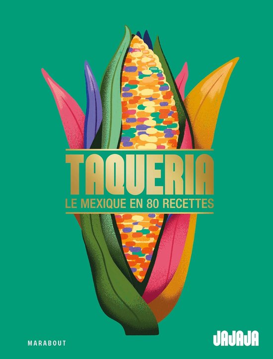 Couverture de livre avec une épis de maïs aux couleurs vives et le texte 'TAQUERIA LE MEXIQUE EN 80 RECETTES'.