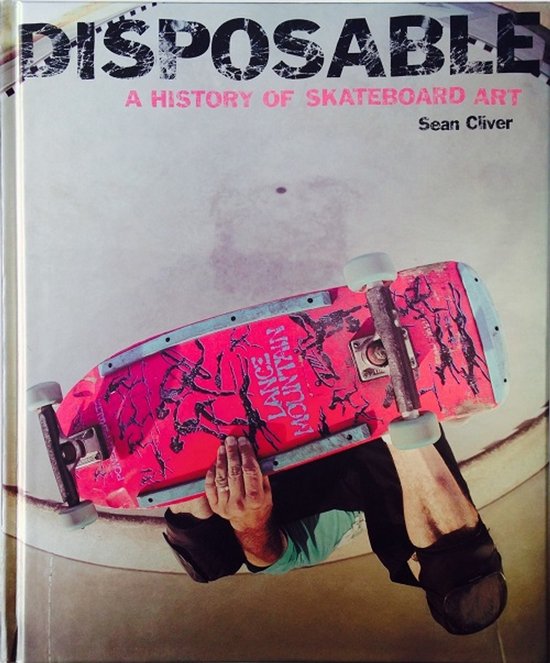 Disposable a History of Skateboard Art, Sean Cliver