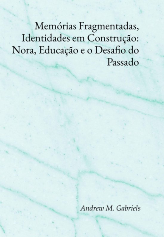Memórias Fragmentadas, Identidades Em Construção: Nora, E ... - cover