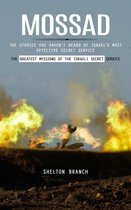 Mossad: The Greatest Missions of the Israeli Secret Service (The Stories You Haven’t Heard of Israel’s Most Effective Secret Service)