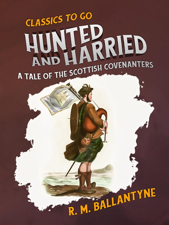 Classics To Go - Hunted and Harried A Tale of the Scottish Covenanters ...