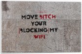 Forex - Stoeptekst: ''Move Bitch, You''r Blocking My Wifi'' - 60x40cm Foto op Forex