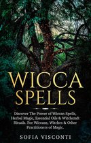 Wicca Spells: Discover The Power of Wiccan Spells, Herbal Magic, Essential Oils & Witchcraft Rituals. For Wiccans, Witches & Other Practitioners of Magic