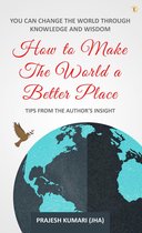 HOW TO MAKE THE WORLD A BETTER PLACE