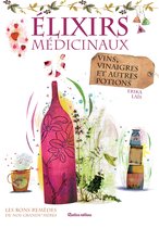 Les bons remèdes de nos grands-mères - Élixirs médicinaux - vins, vinaigres et autres potions