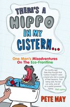 There’s A Hippo In My Cistern: One Man’s Misadventures on the Eco-Frontline