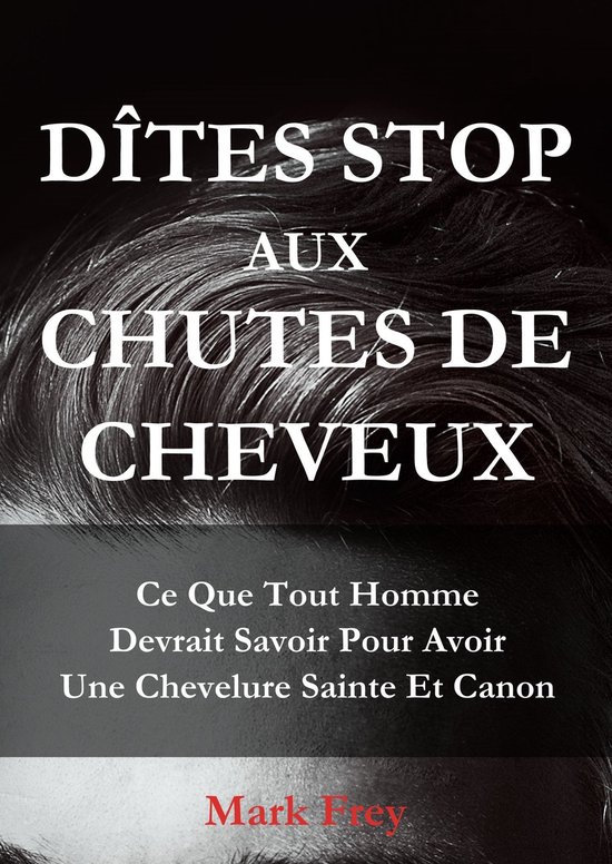 Dîtes Stop Aux Chutes De Cheveux - Ce Que Tout Homme Devrai ... - cover