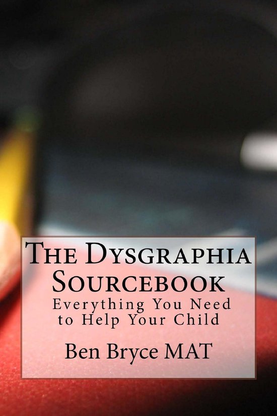 The Dysgraphia Sourcebook: Everything You Need to Help Your  ... - cover