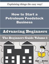 How to Start a Petroleum Feedstock Business (Beginners Guide)
