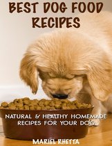 Best Dog Food Recipes: Natural & Healthy Homemade Recipes for Your Dog