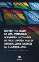 Politicas y Estrategias de Diplomacia de Defensa para incrementar la participación de las fuerzas armadas de Bolívia en operaciones de mantenimiento de paz de las Naciones Unidas