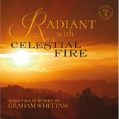 Radiant With Celestial Fire - Solo-Violin Works By Graham Whettam