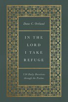 In the Lord I Take Refuge: 150 Daily Devotions Through the Psalms: 150 Daily Devotions Through the Psalms