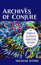 Archives of Conjure – Stories of the Dead in Afrolatinx Cultures