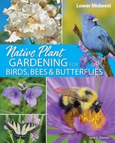 Nature-Friendly Gardens- Native Plant Gardening for Birds, Bees & Butterflies: Lower Midwest