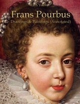 Frans Pourbus: Drawings & Paintings (Annotated)