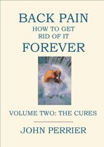 Back Pain: How to Get Rid of It Forever (Volume Two: The Cures)