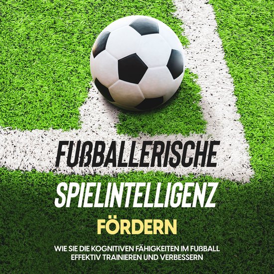 Fußballerische Spielintelligenz fördern: Wie Sie die kogni ... - cover