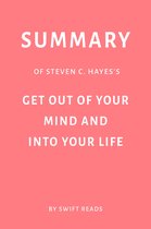 Summary of Steven C. Hayes’s Get Out of Your Mind and Into Your Life by Swift Reads