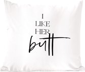 Sierkussens - Kussentjes Woonkamer - 50x50 cm - Quotes - I like her butt - Spreuken - Vriendin