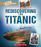 A True Book (Relaunch) - Rediscovering the Titanic (A True Book: The Titanic)