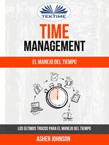 Time Management: El Manejo Del Tiempo: Los Últimos Trucos Para El Manejo Del Tiempo