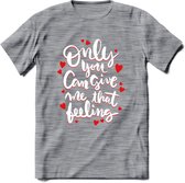Only You Can Give Me That Feeling - Valentijn T-Shirt | Grappig Valentijnsdag Cadeautje voor Hem en Haar | Dames - Heren - Unisex | Kleding Cadeau | - Donker Grijs - Gemaleerd - S