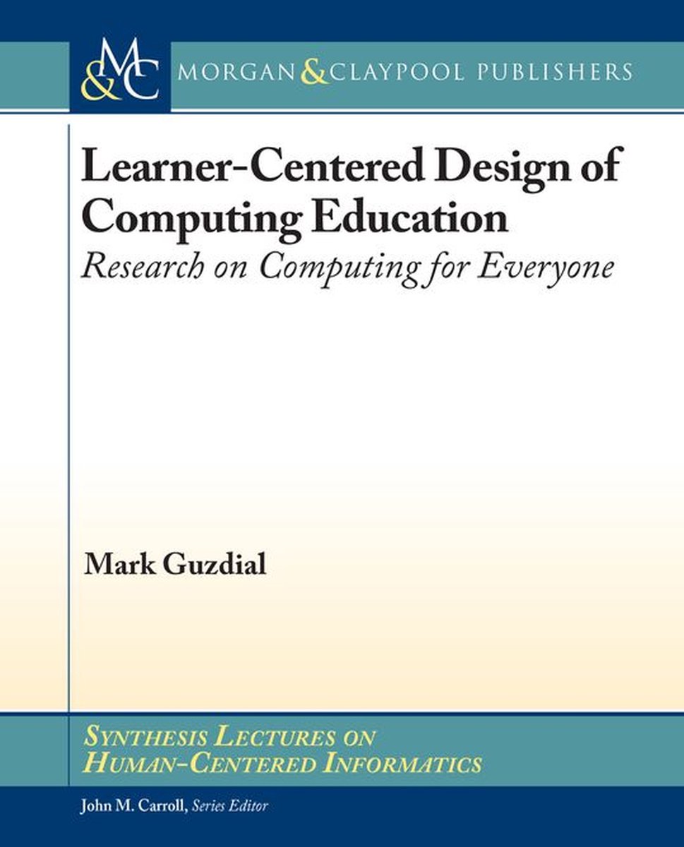 Synthesis Lectures on Human-Centered Informatics - Learner-Centered Design of Computing Education - Mark Guzdial