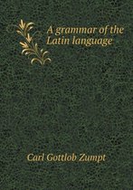 A Grammar of the Latin Language