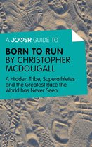 A Joosr Guide to... Born to Run by Christopher McDougall: A Hidden Tribe, Superathletes and the Greatest Race the World has Never Seen
