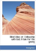 Blind Lilias; Or, Fellowship with God. a Tale for the Young