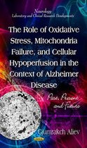 Role of Oxidative Stress, Mitochondria Failure, & Cellular Hypoperfusion in the Context of Alzheimer Disease