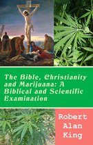 The Bible, Christianity and Marijuana: A Biblical and Scientific Examination