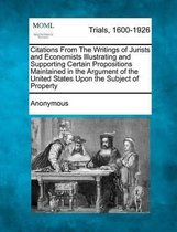 Citations from the Writings of Jurists and Economists Illustrating and Supporting Certain Propositions Maintained in the Argument of the United States Upon the Subject of Property