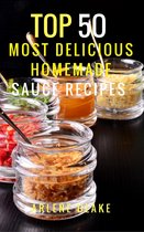 Healthy Food - Top 50 Most Delicious Homemade Sauce Recipes: (Sauce Cookbook, Modern Sauces, Barbecue Sauces, Recipes for Every Cook, Marinades, Rubs, Mopping Sauces)