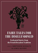Fairy Tales for the Disillusioned – Enchanted Stories from the French Decadent Tradition