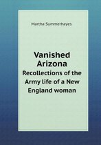 Vanished Arizona Recollections of the Army life of a New England woman