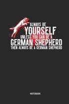 Always Be Yourself. Unless You Can Be a German Shepherd Notebook