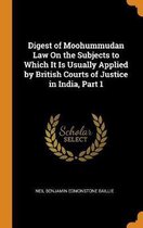 Digest of Moohummudan Law on the Subjects to Which It Is Usually Applied by British Courts of Justice in India, Part 1