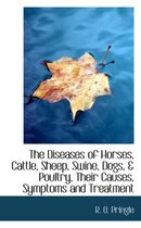 The Diseases of Horses, Cattle, Sheep, Swine, Dogs, & Poultry, Their Causes, Symptoms and Treatment