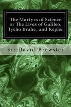 The Martyrs of Science or The Lives of Galileo, Tycho Brahe, and Kepler