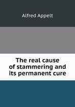 The real cause of stammering and its permanent cure