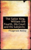 The Sailor King, William the Fourth, His Court and His Subjects;